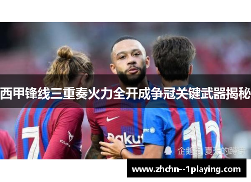 西甲锋线三重奏火力全开成争冠关键武器揭秘